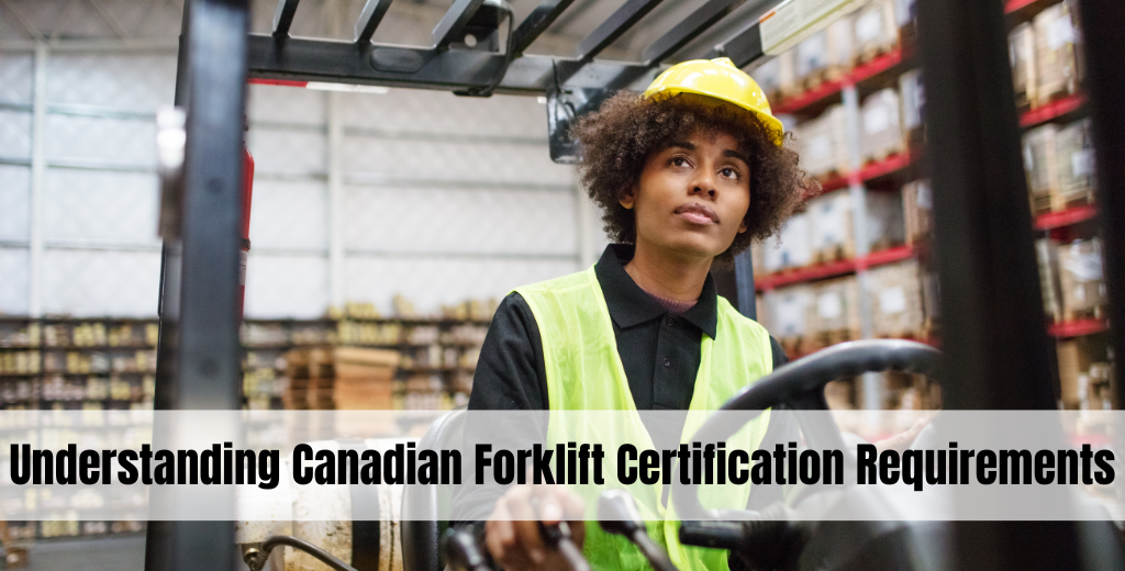 Understanding Canadian Forklift Certification Requirements: What You Need to Know